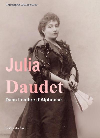 Julia Daudet - Dans l'ombre d'Alphonse...